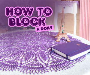 How to block a doily. 10 easy steps to make your project look gorgeous.